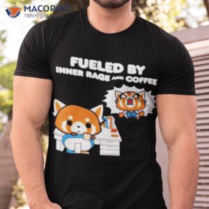fueled by inner rage and coffee shirt tshirt