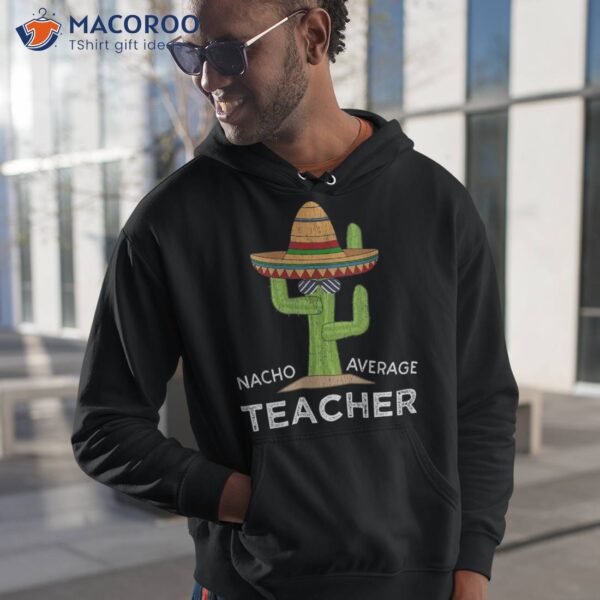 Fun Teacher Appreciation Humor | Funny Nacho Average Shirt