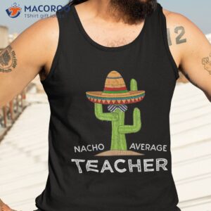 fun teacher appreciation humor funny nacho average shirt tank top 3