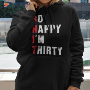 funny 30th birthday so happy i m thirty shirt hoodie 2