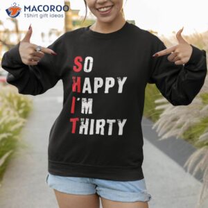 funny 30th birthday so happy i m thirty shirt sweatshirt 1