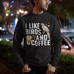 funny birds coffee design for bird lover shirt sweatshirt