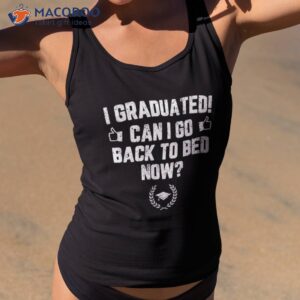 Funny Can I Go Back To Bed Shirt Graduation Gift For Her Him