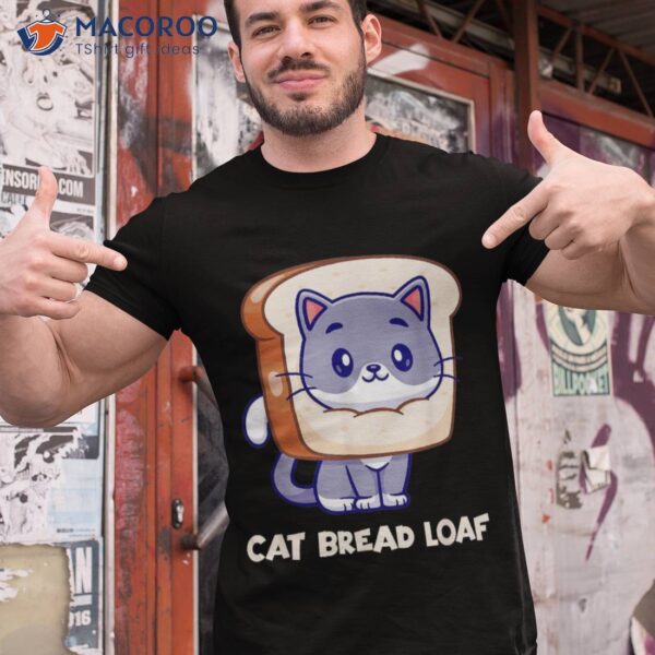 Funny Cat Bread Loaf Kitten For Lovers Shirt