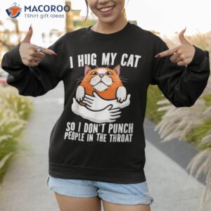 funny cat cat lover owner hug my shirt sweatshirt