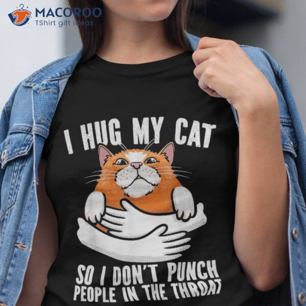 Funny Cat, Cat Lover, Owner, Hug My Shirt