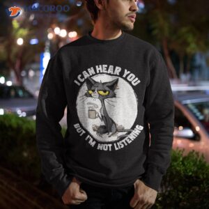 funny cat i can hear you but i m listening and coffee shirt sweatshirt