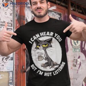 funny cat i can hear you but i m listening and coffee shirt tshirt 1