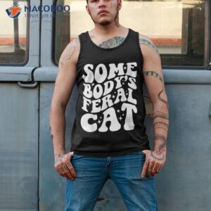 funny cats tee feral cat lovers somebody s shirt tank top 2