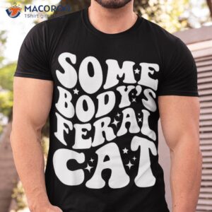 Funny Cats Tee Feral Cat Lovers Somebody’s Shirt