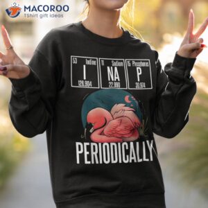 funny chemistry science i nap periodically flamingo lover shirt sweatshirt 2