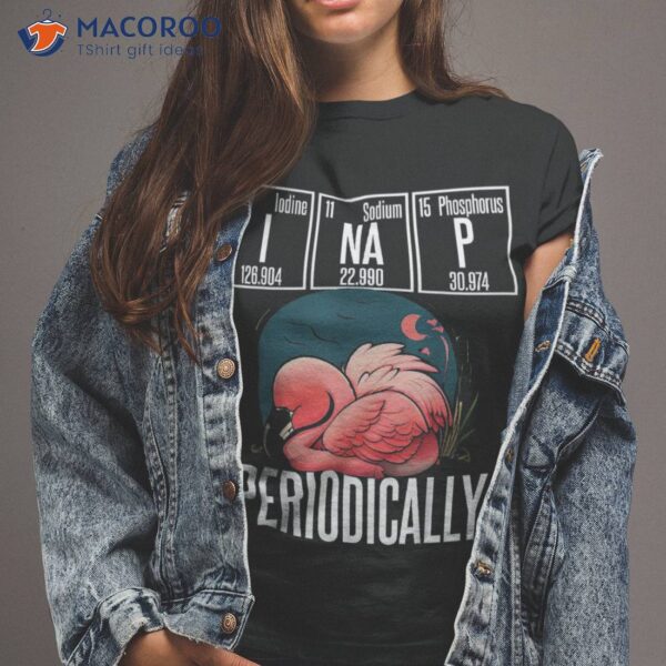 Funny Chemistry Science I Nap Periodically Flamingo Lover Shirt