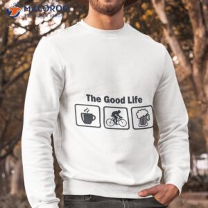 funny cycling the good life shirt sweatshirt