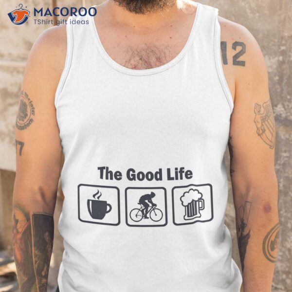 Funny Cycling The Good Life Shirt