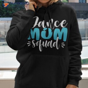 funny dance mom squad shirts mother s day gift shirt hoodie