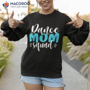 funny dance mom squad shirts mother s day gift shirt sweatshirt
