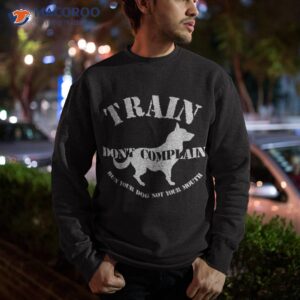 funny dog training trainer gift train don t complain shirt sweatshirt