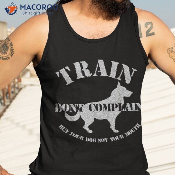 Funny Dog Training Trainer Gift Train Don’t Complain Shirt