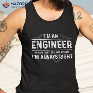 funny engineer just assume i m always right shirt tank top 3