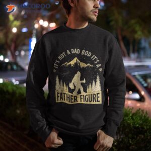 funny father s day it s not a dad bod father figure shirt sweatshirt