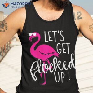 funny flamingo let s get flocked up party shirt tank top 3