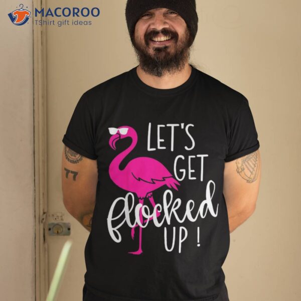 Funny Flamingo Let’s Get Flocked Up Party Shirt