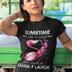 funny flamingo sometimes i talk to myself then we both laugh shirt tshirt 1