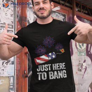 funny fourth of july 4th i m just here to bang shirt tshirt 1