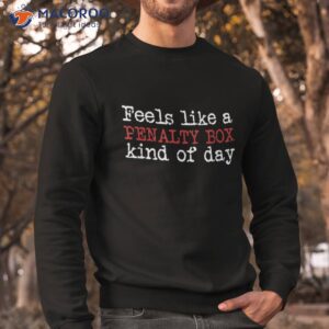 funny hockey feels like a penalty box day player shirt sweatshirt