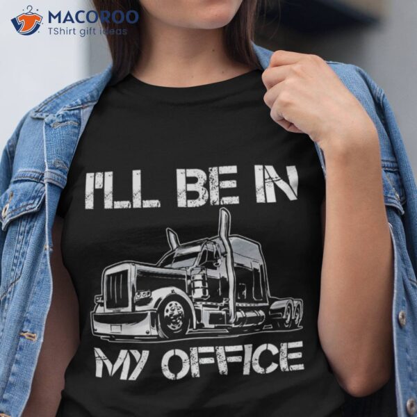 Funny I’ll Be In My Office Costume Driver Trucker Dad Shirt