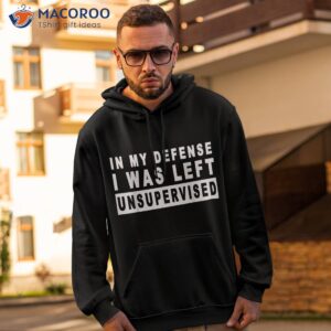 funny in my defense i was left unsupervised short sleeve shirt hoodie 2