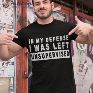 funny in my defense i was left unsupervised short sleeve shirt tshirt 1