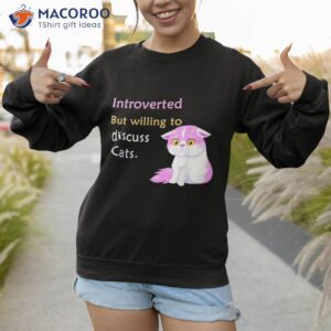 funny introverted but willing to discuss cats shirt sweatshirt 1