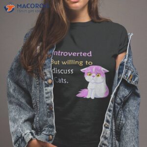 Funny Introverted But Willing To Discuss Cats Shirt