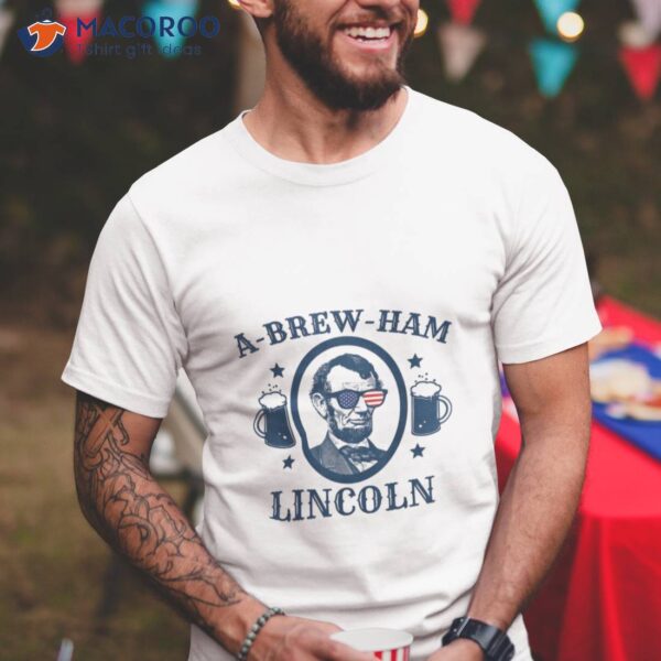 Funny July 4th Abe Abraham Lincoln Abrewham PatrioticT-Shirt
