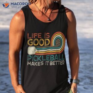 funny life is good pickleball makes it better shirt tank top