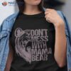 Funny Mama Bear, Don’t Mess With Bear Mothers Day 2023 Shirt