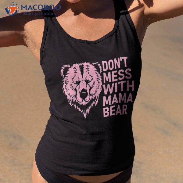 Funny Mama Bear Shirt Don’t Mess With Mothers Day