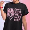 Funny Mama Bear Shirt Don’t Mess With Mothers Day