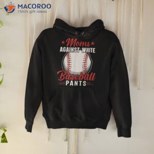 funny moms against white baseball pants shirt hoodie