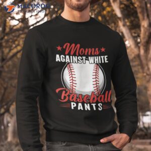 funny moms against white baseball pants shirt sweatshirt