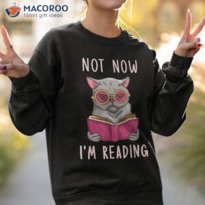 funny not now i m reading cat book readers teacher library shirt sweatshirt 2