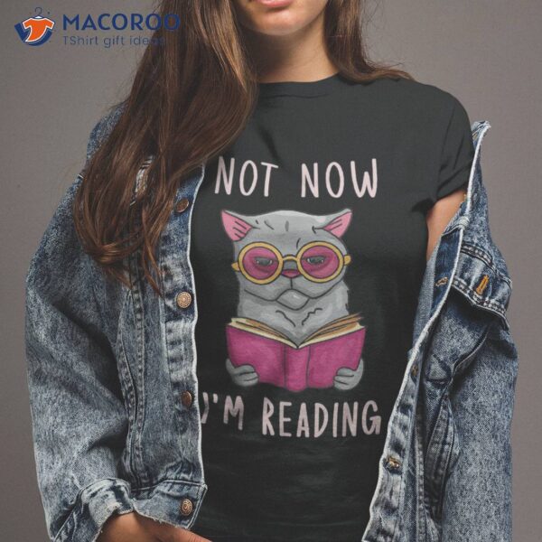 Funny Not Now I’m Reading Cat Book Readers Teacher Library Shirt