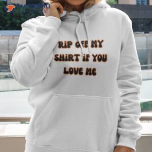 funny quote rip off my if you love me shirt hoodie