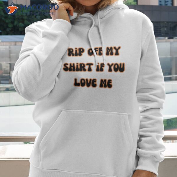 Funny Quote Rip Off My If You Love Me Shirt