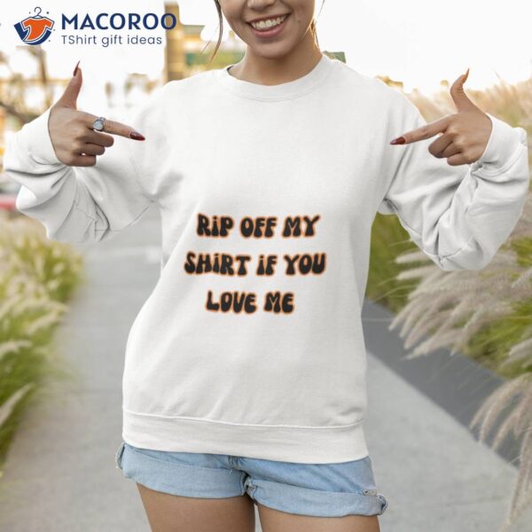 Funny Quote Rip Off My If You Love Me Shirt