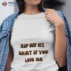 Funny Quote Rip Off My If You Love Me Shirt