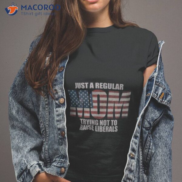 Funny Republican Mother Trying Not To Raise Liberals Gear Shirt