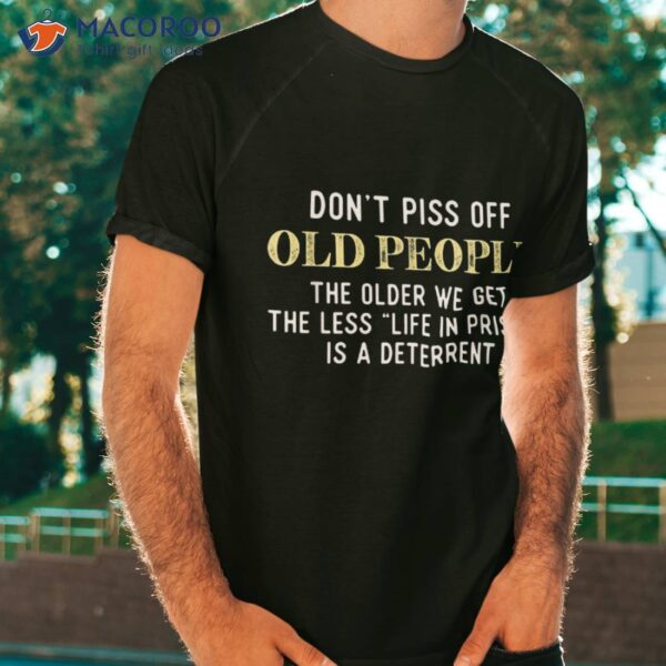 Funny Saying Don’t Piss Off Old People Gift For Shirt