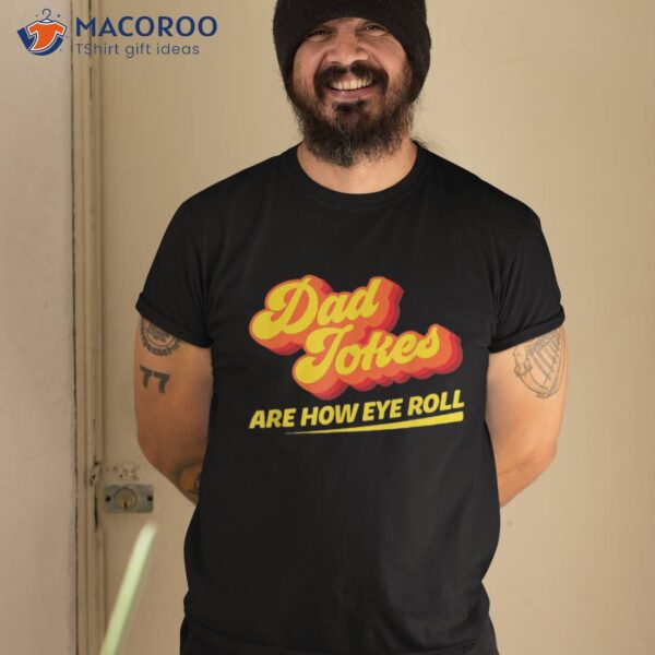 Funny Vintage Shirt Dad Jokes Are How Eye Roll Pun Quote